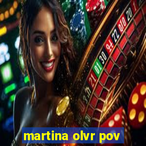 martina olvr pov